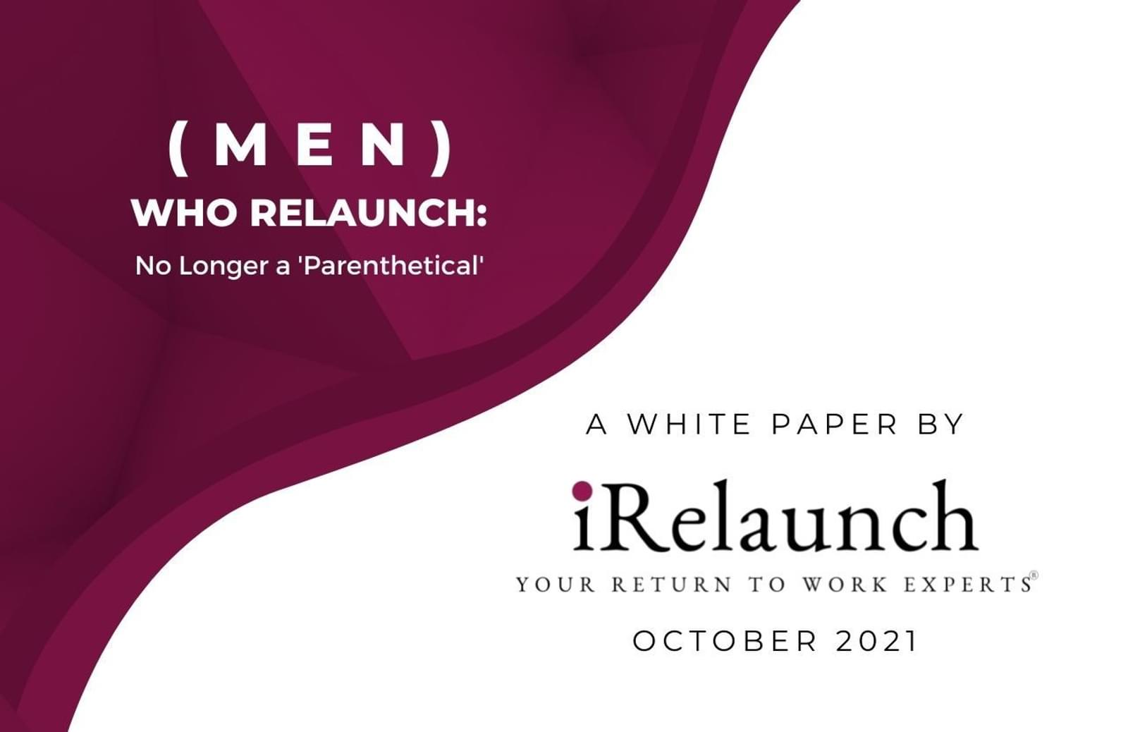 A promotional image for iRelaunch's October 2021 white paper entitled: (Men) Who Relaunch: No Longer a 'Parenthetical'
