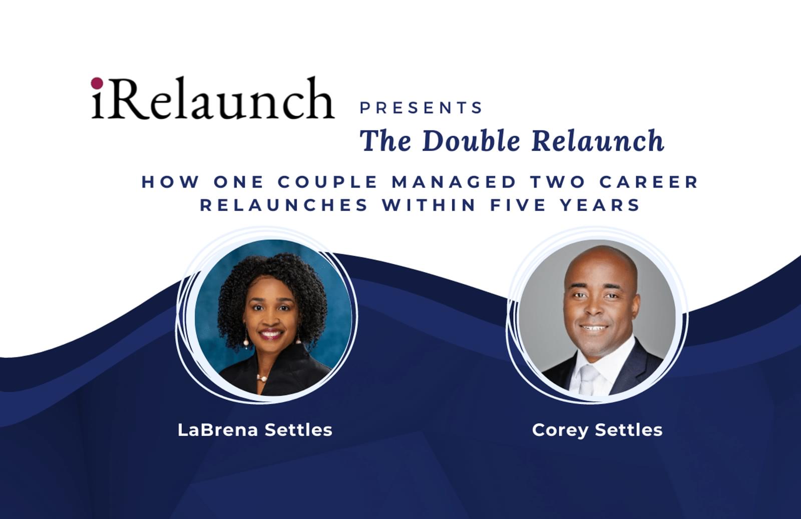 Text reads: iRelaunch Presents The Double Relaunch - How One Couple Managed Two Career Relaunches Within Five Years. LaBrena Settles and Corey Settle's headshots sit below the text.