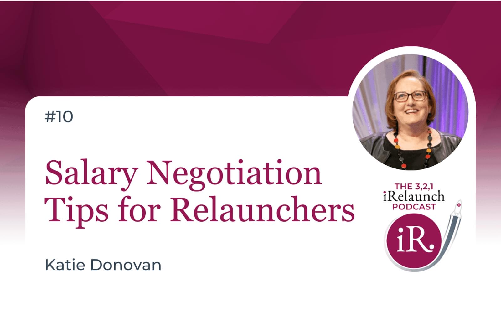 3, 2, 1 iRelaunch Podcast Thumbnail for Episode #10 with Katie Donovan's headshot. The episode's title is: "Salary Negotiation Tips for Relaunchers"