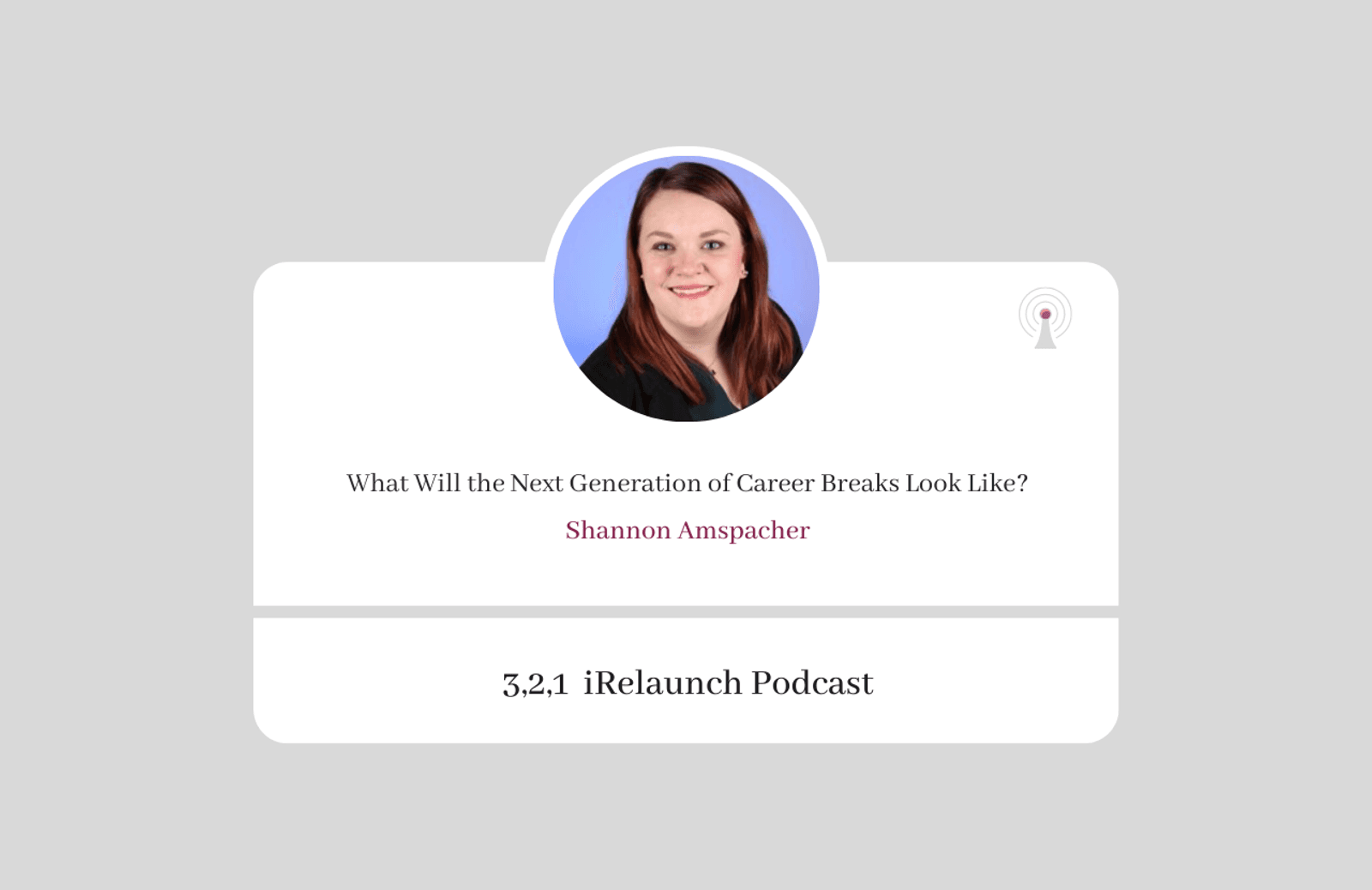 3, 2, 1 iRelaunch Podcast Thumbnail for Episode #126 with Shannon Amspacher's headshot. The episode's title is: "What Will the Next 
Generation of Career Breaks Look Like?"