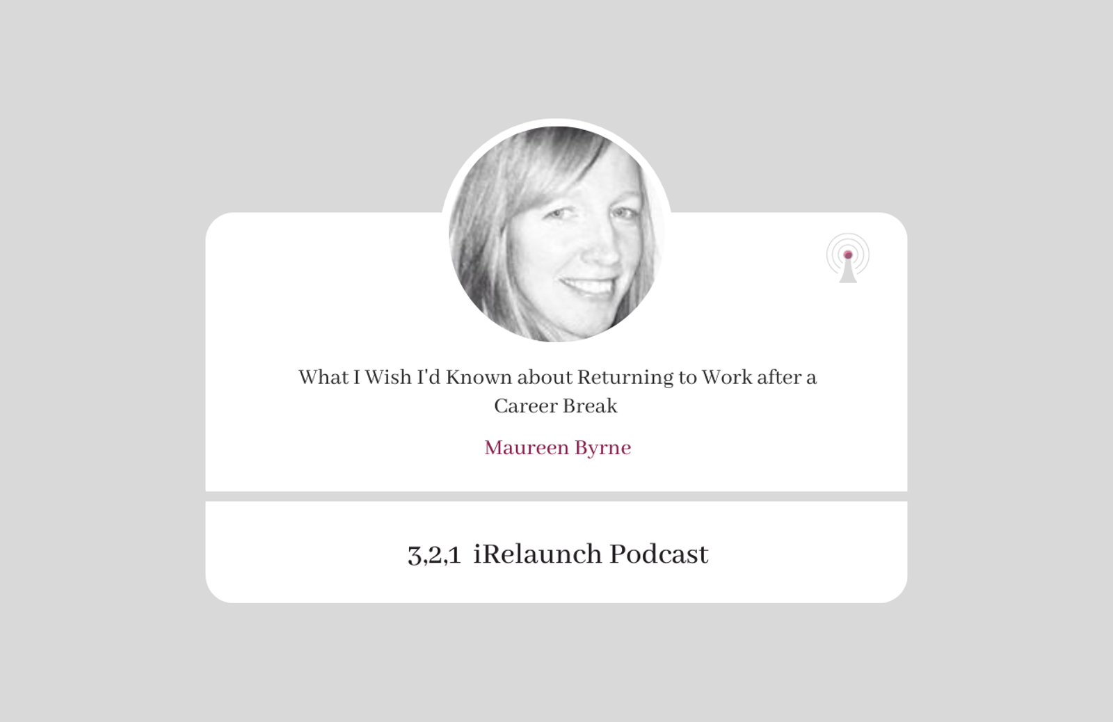 3, 2, 1 iRelaunch Podcast Thumbnail for Episode #34 with Maureen Bryne's headshot. The episode's title is: "What I Wish I'd Known about Returning to Work after a Career Break."