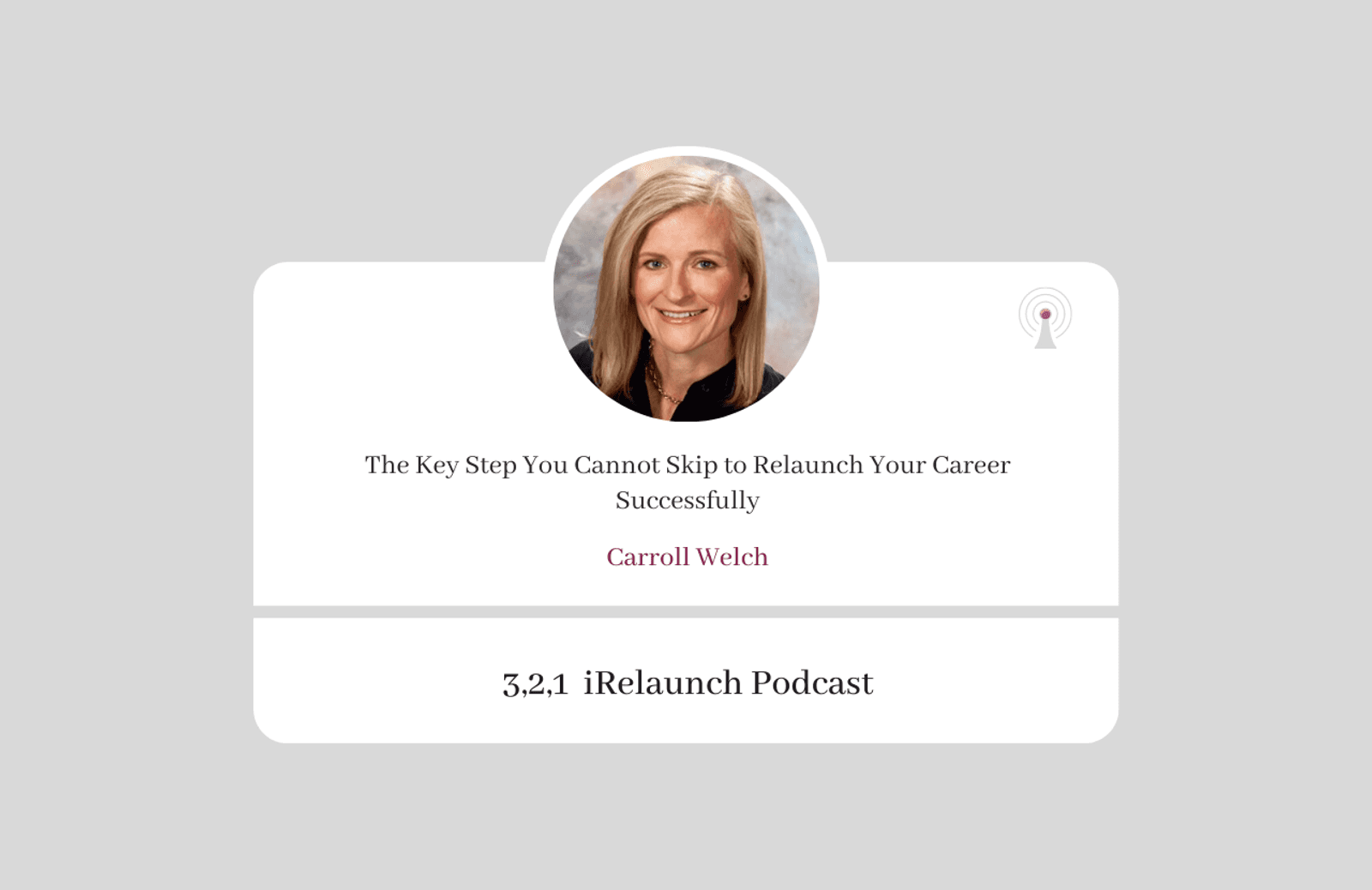 3, 2, 1 iRelaunch Podcast Thumbnail for Episode #6 with Carroll Welch's headshot. The episode's title is: "The Key Step You Cannot Skip to Relaunch Your Career Successfully."