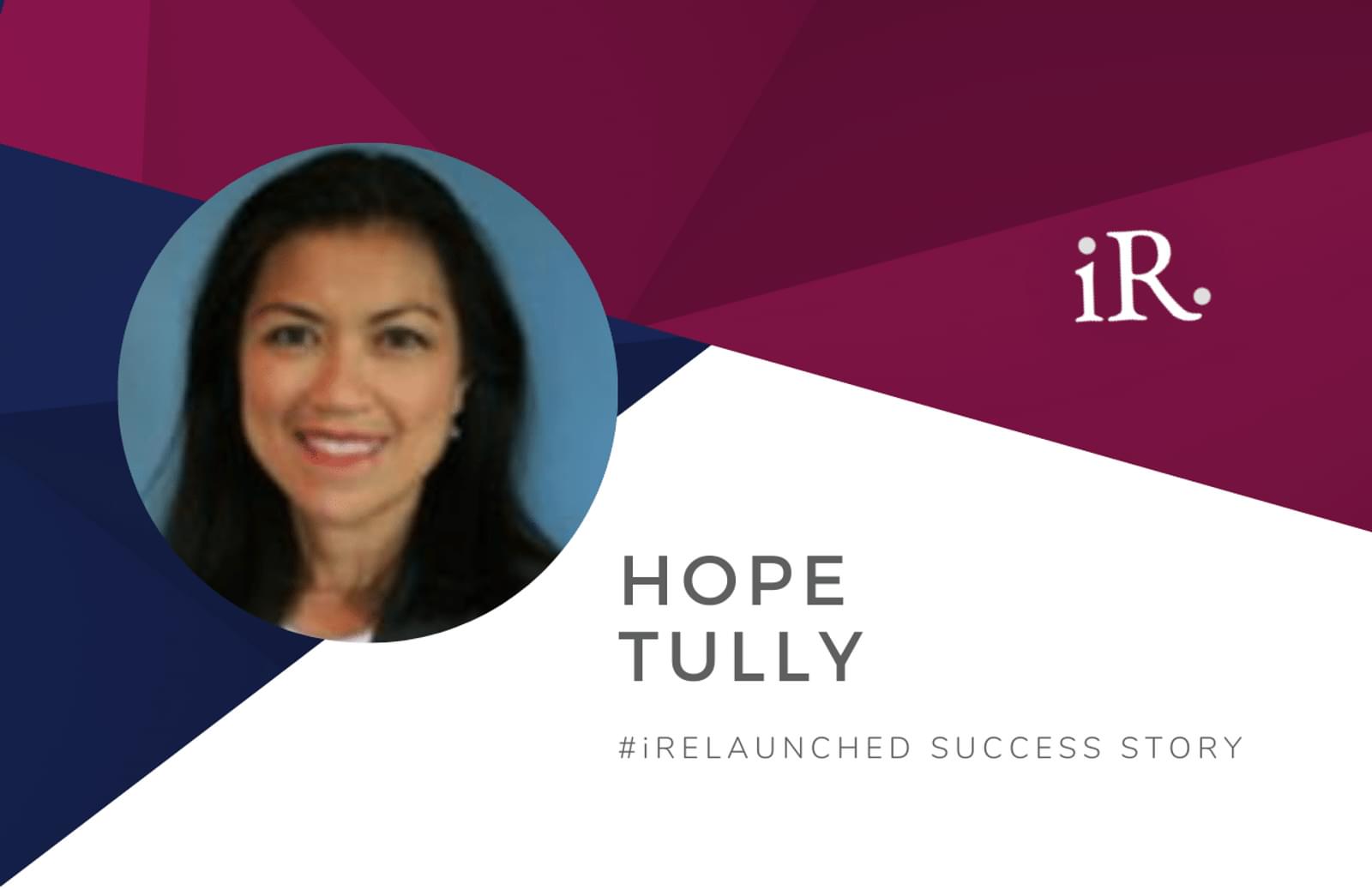 Hope Tully's headshot and the text #iRelaunched Success Story along with the iRelaunch logo.  A navy and maroon geometric textured background intersect behind Hope's headshot.