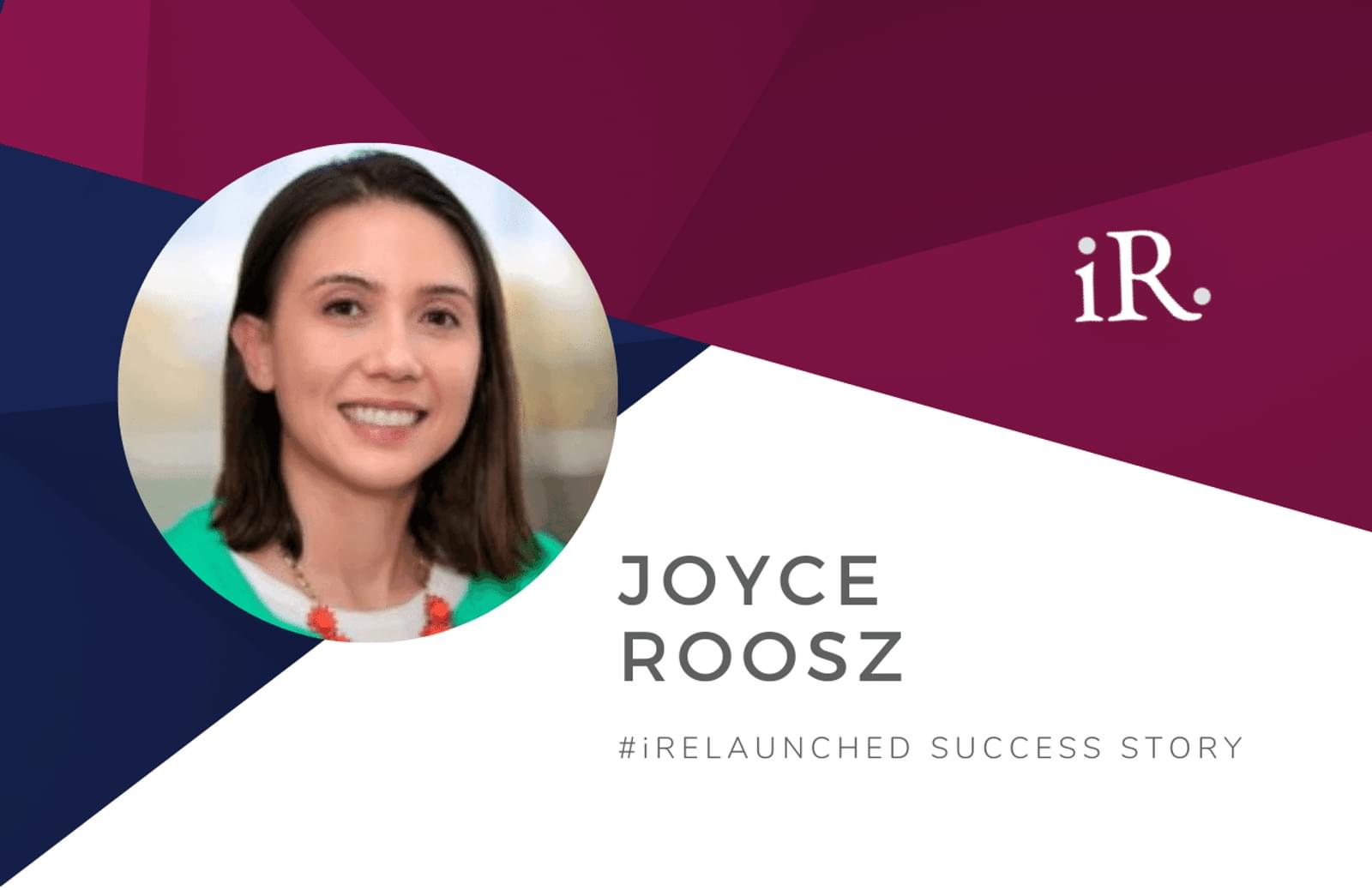 Joyce Roosz' headshot and the text #iRelaunched Success Story along with the iRelaunch logo.  A navy and maroon geometric textured background intersect behind Joyce's headshot.