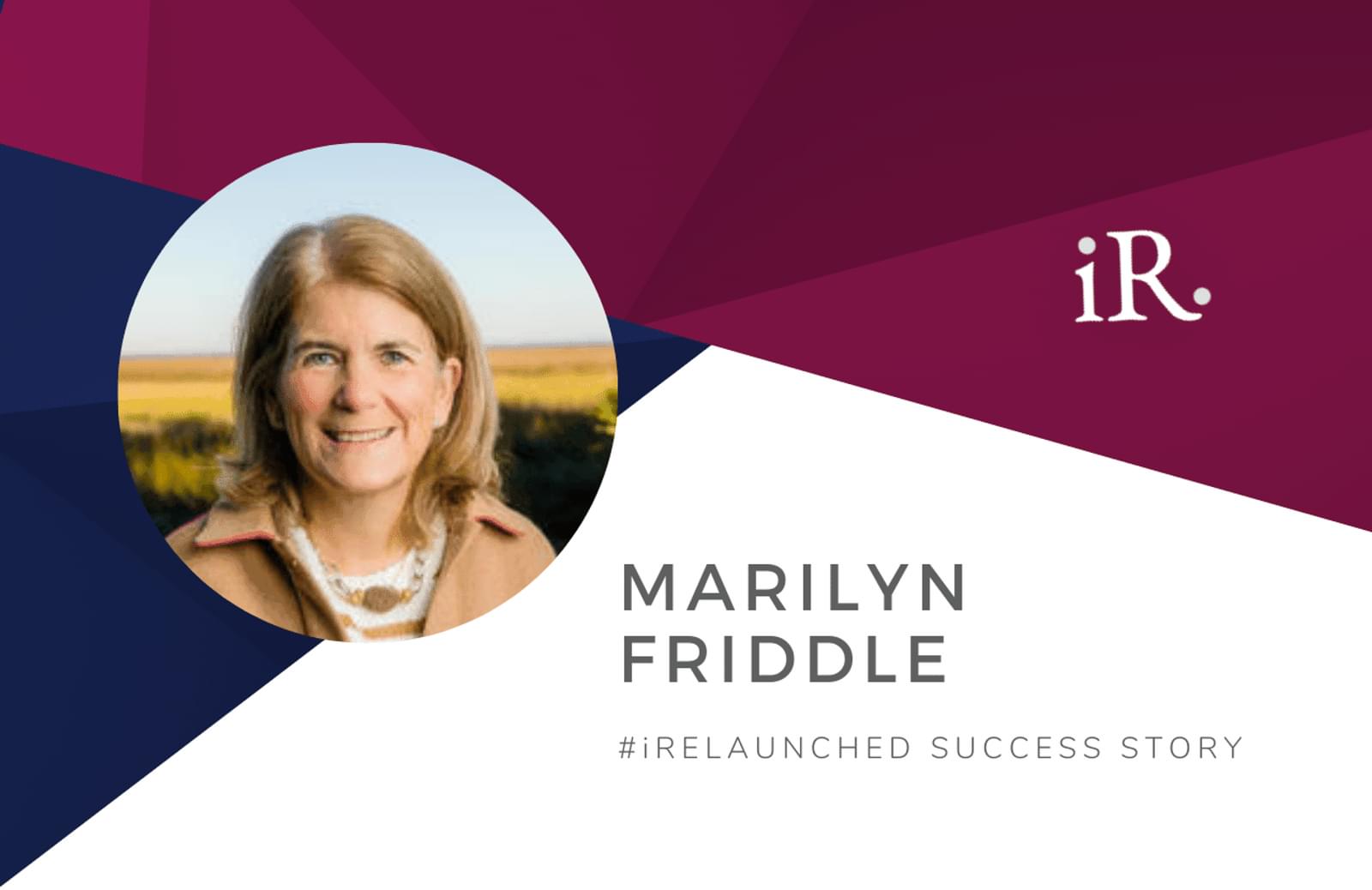 Marilyn Friddle's headshot and the text #iRelaunched Success Story along with the iRelaunch logo.  A navy and maroon geometric textured background intersect behind Marilyn's headshot.