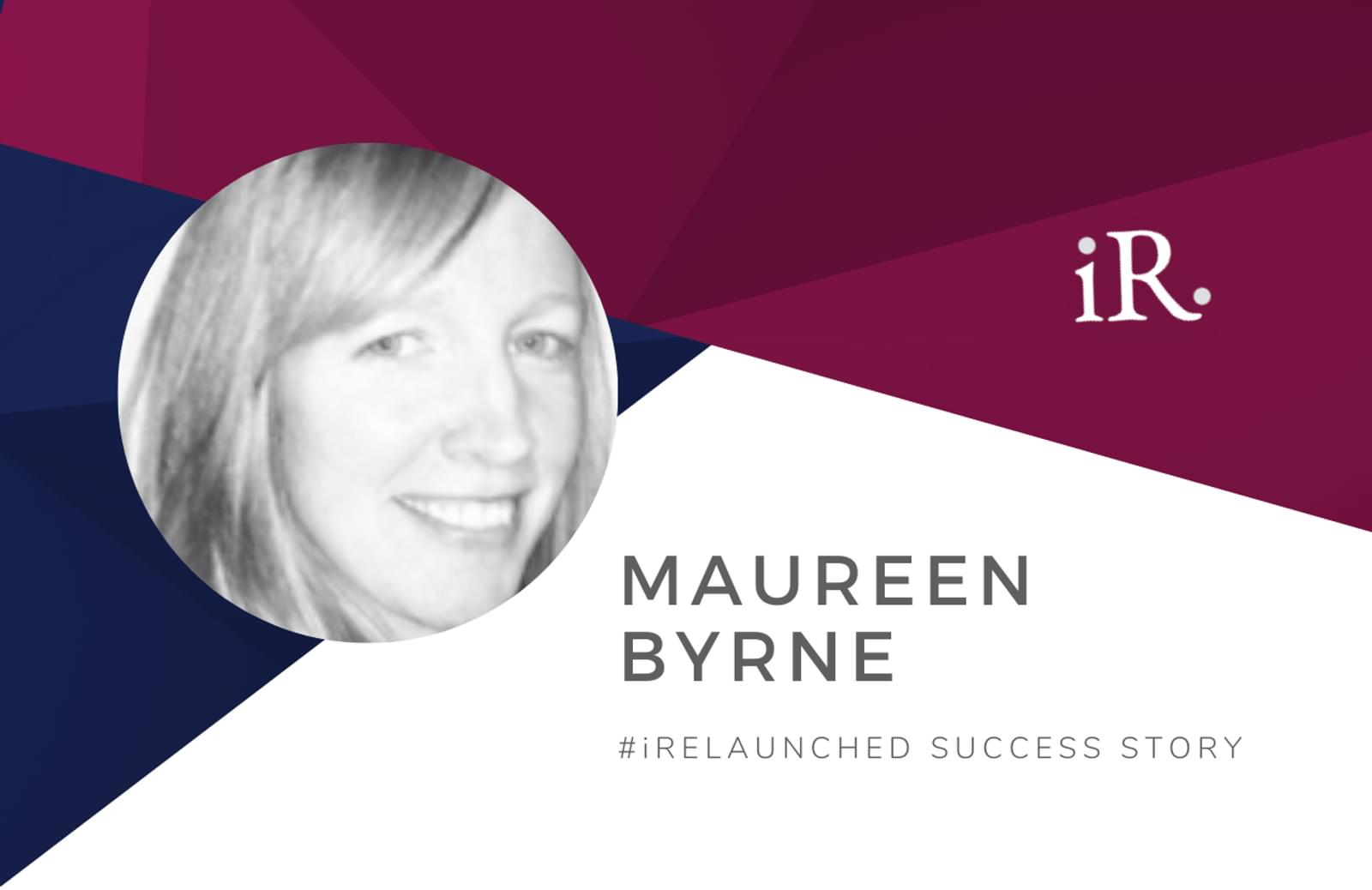 Maureen Byrne's headshot and the text #iRelaunched Success Story along with the iRelaunch logo.  A navy and maroon geometric textured background intersect behind Maureen's headshot.