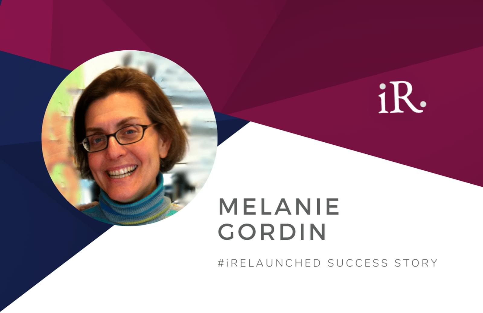 Melanie Gordin's headshot and the text #iRelaunched Success Story along with the iRelaunch logo.  A navy and maroon geometric textured background intersect behind Melanie's headshot.