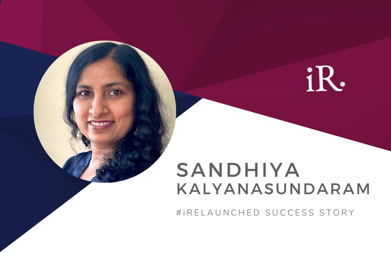 Sandhiya Kalyanasundaram's headshot and the text #iRelaunched Success Story along with the iRelaunch logo.  A navy and maroon geometric textured background intersect behind Sandhiya's headshot.