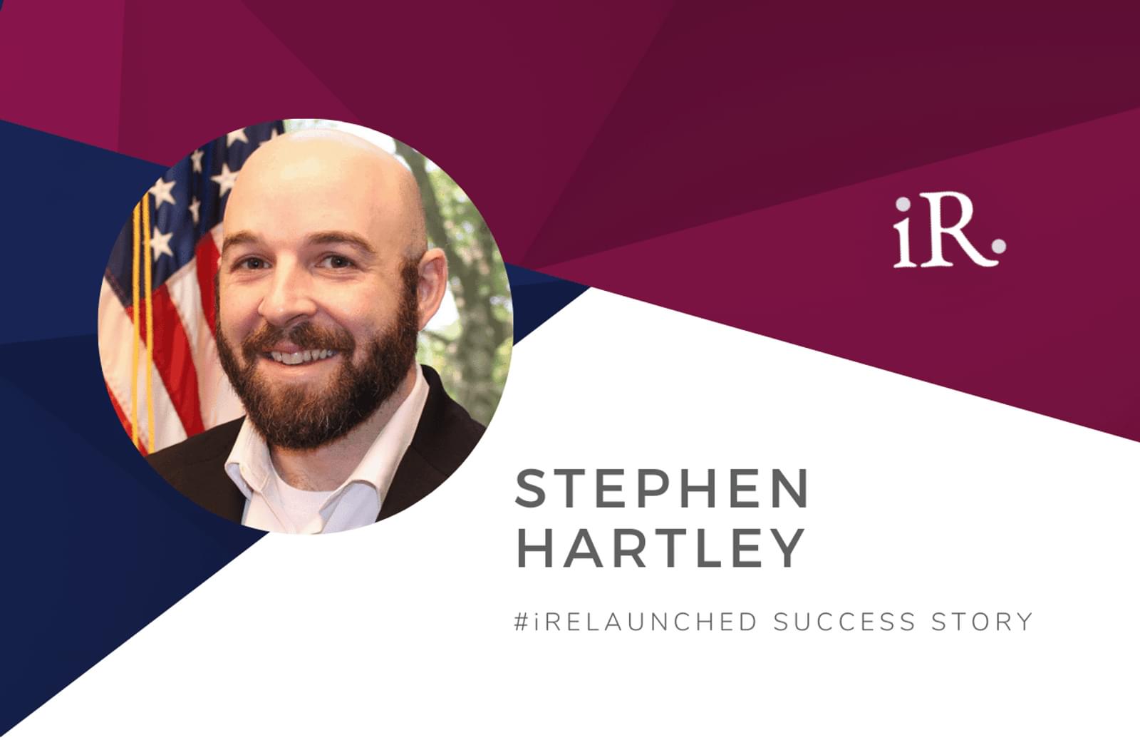 Stephen Hartley's headshot and the text #iRelaunched Success Story along with the iRelaunch logo.  A navy and maroon geometric textured background intersect behind Stephen's headshot.